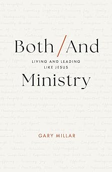 both/and ministry living and leading like jesus 1st edition gary millar 1802541268, 978-1802541267
