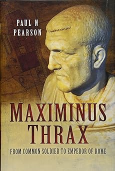 maximinus thrax from common soldier to emperor of rome 1st edition paul n pearson 1473847036, 978-1473847033