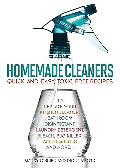 homemade cleaners quick and easy toxin free recipes to replace your kitchen cleaner bathroom disinfectant