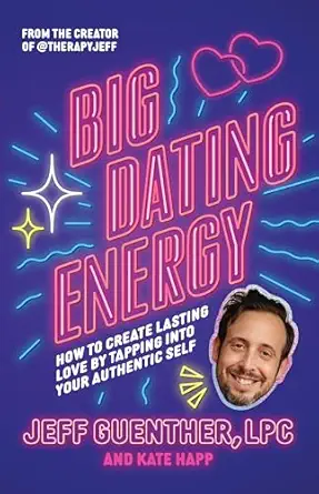 big dating energy how to create lasting love by tapping into your authentic self 1st edition jeff guenther