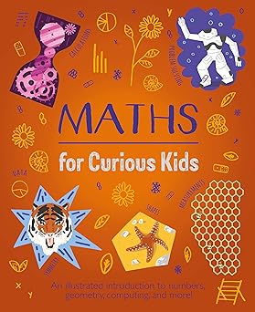 maths for curious kids an illustrated introduction to numbers geometry computing and more 1st edition lynn