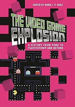 the video game explosion a history from pong to playstation and beyond 1st edition mark j p wolf 031333868x,