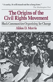 the origins of the civil rights movement black communities organizing for change 1st edition aldon d morris