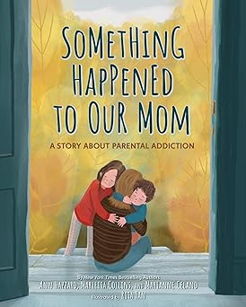 something happened to our mom a story about parental addiction 1st edition ann hazzard ,marianne celano
