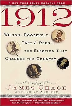 1912 wilson roosevelt taft and debs the election that changed the country 1st edition james chace 0743273559,