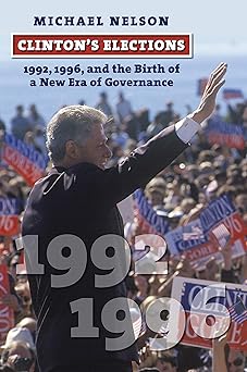 clintons elections 1992 1996 and the birth of a new era of governance 1st edition michael nelson 0700629173,