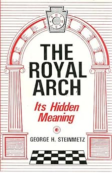 the royal arch its hidden meaning 1st edition george h steinmetz 0685888088, 978-0685888087