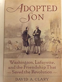 adopted son washington lafayette and the friendship that saved the revolution 1st edition david a clary