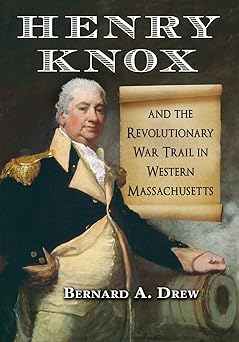 henry knox and the revolutionary war trail in western massachusetts 1st edition bernard a drew 0786462760,