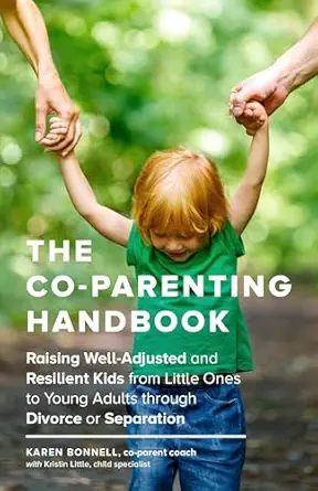 the co parenting handbook raising well adjusted and resilient kids from little ones to young adults through