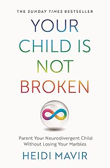 your child is not broken parent your neurodivergent child without losing your marbles 1st edition heidi mavir