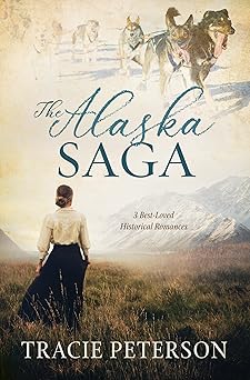 the alaska saga 3 best loved historical romances 1st edition tracie peterson 1636093167, 978-1636093161