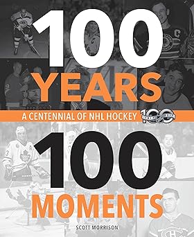 100 years 100 moments a centennial of nhl hockey 1st edition scott morrison 0771051212, 978-0771051210