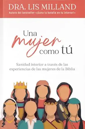 una mujer como ta sanidad interior a travas de las experiencias de las mujeres de la biblia 1st edition lis