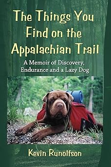 the things you find on the appalachian trail a memoir of discovery endurance and a lazy dog 1st edition kevin