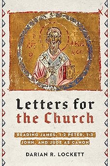 letters for the church reading james 1 2 peter 1 3 john and jude as canon 1st edition darian r lockett