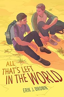 all thata s left in the world a heart wrenching postapocalyptic lgbtq+ ya adventure romance about secrets