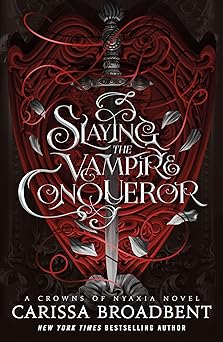 slaying the vampire conqueror a crowns of nyaxia novel 1st edition carissa broadbent 1250368928,