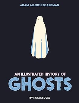 an illustrated history of ghosts 1st edition adam allsuch boardman 1838743391, 978-1838743390