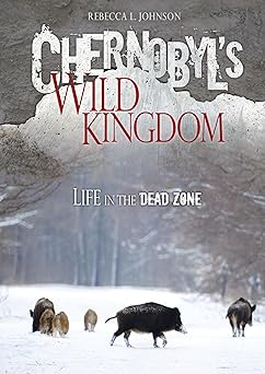 chernobyls wild kingdom life in the dead zone 1st edition rebecca l johnson 1467711543, 978-1467711548