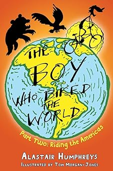 the boy who biked the world part two riding the americas 1st edition alastair humphreys ,tom morgan jones