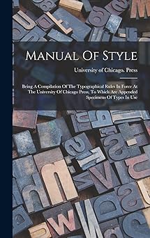 manual of style being a compilation of the typographical rules in force at the university of chicago press to