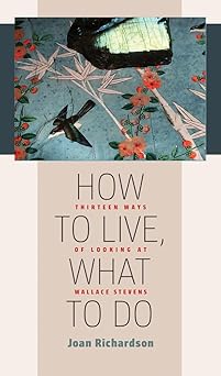 how to live what to do thirteen ways of looking at wallace stevens 1st edition joan richardson 1609385497,