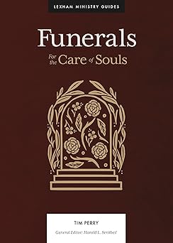funerals for the care of souls 1st edition tim perry ,harold l senkbeil 1683594738, 978-1683594734
