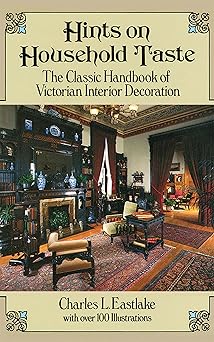 hints on household taste the classic handbook of victorian interior decoration 1st edition charles l eastlake