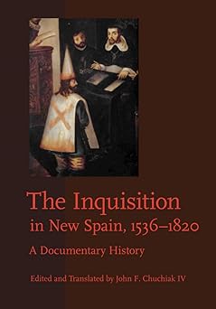the inquisition in new spain 1536a 1820 a documentary history 1st edition john f chuchiak iv 1421403862,