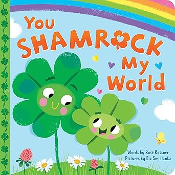 you shamrock my world a sweet and lucky st patricks day board book for babies and toddlers 1st edition rose