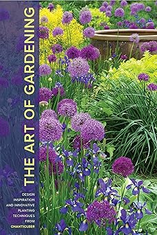 the art of gardening design inspiration and innovative planting techniques from chanticleer 1st edition r