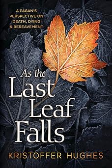 as the last leaf falls a pagans perspective on death dying and bereavement 1st edition kristoffer hughes