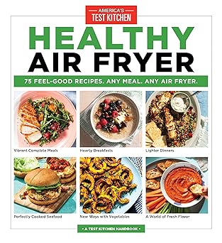 healthy air fryer 75 feel good recipes any meal any air fryer 1st edition america\\\\\\\'s test kitchen