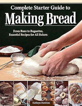 complete starter guide to making bread from buns to baguettes essential recipes for all bakers create the