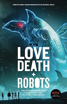 love death + robots the official anthology volumes 2 and 3 1st edition tim miller ,neal asher ,j g ballard
