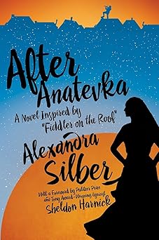 after anatevka a novel inspired by fiddler on the roof 1st edition alexandra silber ,sheldon harnick