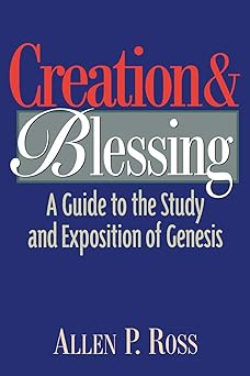 creation and blessing a guide to the study and exposition of genesis 1st edition allen p ross 0801021073,