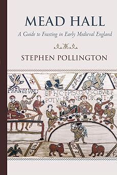 mead hall a guide to feasting in early medieval england 1st edition stephen pollington 1739405315,