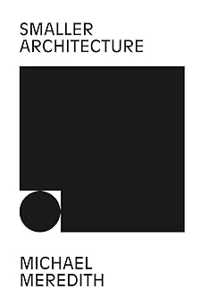 smaller architecture 1st edition michael meredith 0998375039, 978-0998375038