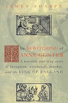 the bewitching of anne gunter a horrible and true story of deception witchcraft murder and the king of
