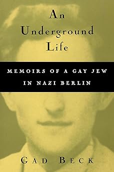 an underground life memoirs of a gay jew in nazi berlin 1st edition gad beck ,frank heibert ,allison brown