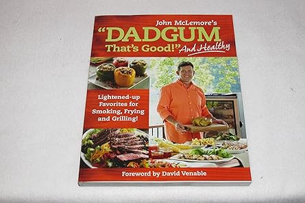 dadgum thats good and healthy lightened up favorites for smoking frying and grilling 1st edition john
