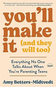 youll make it everything no one talks about when youre parenting teens 1st edition amy betters midtvedt