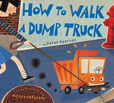 how to walk a dump truck 1st edition peter pearson ,mircea catusanu 0062320637, 978-0062320636