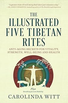 the illustrated five tibetan rites anti aging secrets for vitality strength well being and health 1st edition