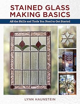 stained glass making basics all the skills and tools you need to get started 1st edition lynn haunstein