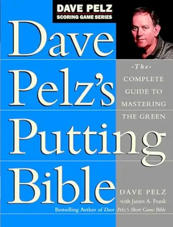 dave pelzs putting bible the complete guide to mastering the green 1st edition dave pelz ,james a frank