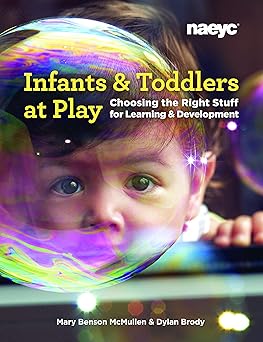 infants and toddlers at play choosing the right stuff for learning and development 1st edition mary benson