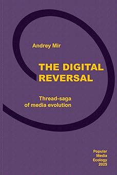 the digital reversal thread saga of media evolution 1st edition andrey mir 1777358965, 978-1777358969